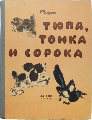 Чарушин Е.И. Тюпа, Томка и Сорока / Рис. автора. М.: Детгиз, 1963.